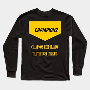 Champions keep playing until they get it right Long Sleeve T-Shirt